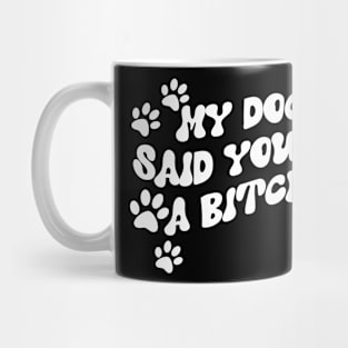 My Dog Said You're A Bitch Funny Dog Mug